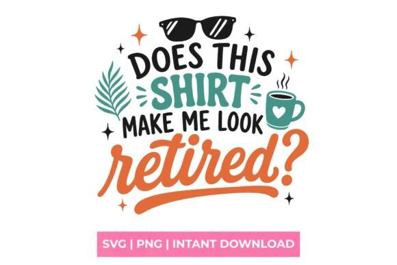 Does This Shirt Make Me Look Retired SVG Graphics