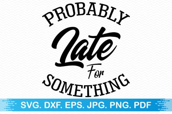 Probably Late for Something Clipart: Graphics & T-Shirt Designs